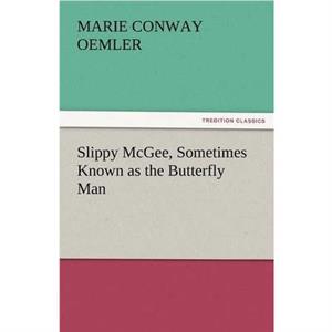 Slippy McGee Sometimes Known as the Butterfly Man by Marie Conway Oemler