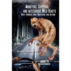 Monsters Cryptids and Mysterious Wild Beasts by Jannette Quackenbush