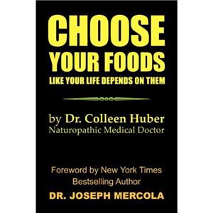 Choose Your Foods Like Your Life Depends on Them by Colleen Nmd Huber