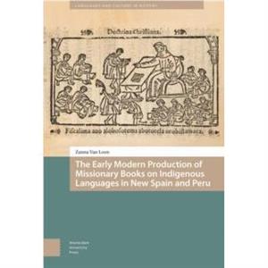 The Early Modern Production of Missionary Books on Indigenous Languages in New Spain and Peru by Zanna Van Loon