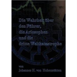 Die Wahrheit uber den Fuhrer die Ariosophen und die dritte Weltkatastrophe by Johannes H. von Hohensttten