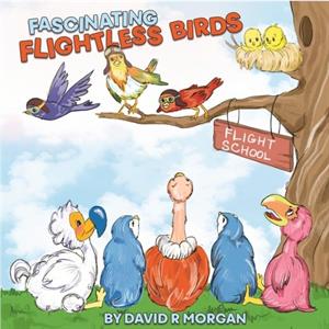 Fascinating Flightless Birds by David R Morgan