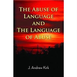 The Abuse of Language and the Language of Abuse by J. Andrew Kirk