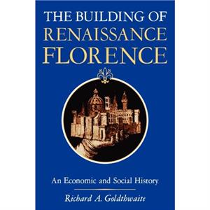 The Building of Renaissance Florence by Richard A. Department of History Goldthwaite