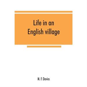 Life in an English village an economic and historical survey of the parish of Corsley in Wiltshire by M. F. Davies