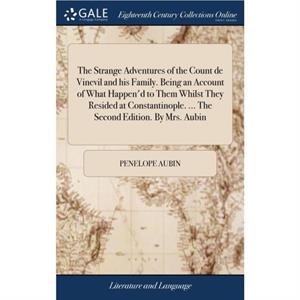 The Strange Adventures of the Count de Vinevil and his Family. Being an Account of What Happend to Them Whilst They Resided at Constantinople. ... The Second Edition. By Mrs. Aubin by Penelope Aubin