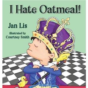 I Hate Oatmeal by Jan Lis