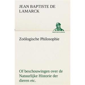 Zoologische Philosophie Of beschouwingen over de Natuurlijke Historie der dieren etc. by Jean Baptiste Pierre Antoine De Lamarck