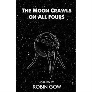 The Moon Crawls on All Fours by Robin Gow