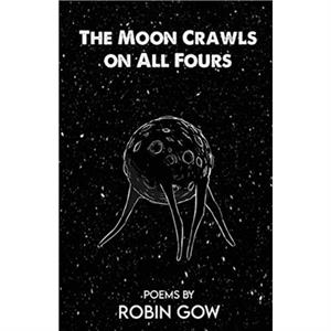 The Moon Crawls on All Fours by Robin Gow