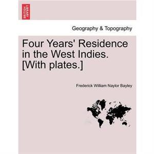 Four Years Residence in the West Indies. With plates. by Frederick William Naylor Bayley