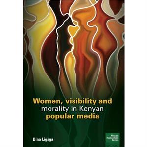 Women visibility and morality in Kenyan popular media by Dina Ligaga