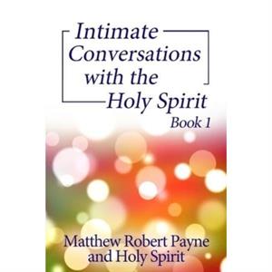 Intimate Conversations with the Holy Spirit Book 1 by Holy Spirit