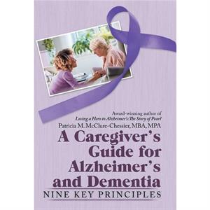 A Caregivers Guide for Alzheimers and Dementia by Patricia M McClureChessie