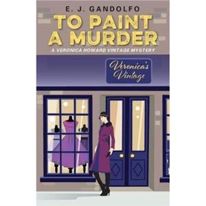 To Paint A Murder by E J Gandolfo