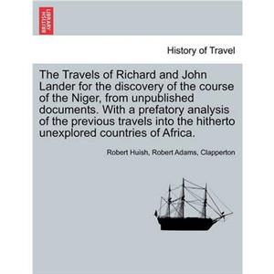 The Travels of Richard and John Lander for the discovery of the course of the Niger from unpublished documents. With a prefatory analysis of the previous travels into the hitherto unexplored countries