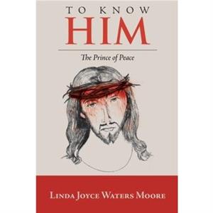 To Know Him by Linda Joyce Waters Moore