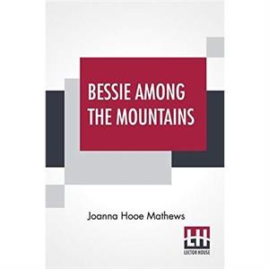 Bessie Among The Mountains by Joanna Hooe Mathews