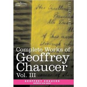 Complete Works of Geoffrey Chaucer Vol. III by Geoffrey Chaucer