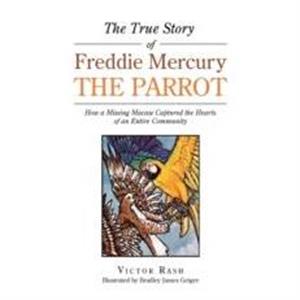 The True Story of Freddie Mercury the Parrot by Victor Rash