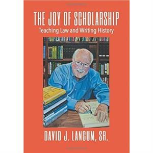 The Joy of Scholarship by Langum & David J & Sr