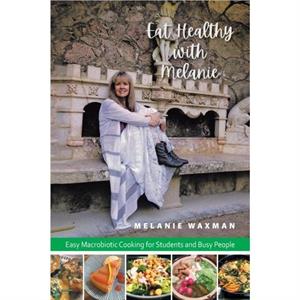 Eat Healthy with Melanie by Melanie Waxman