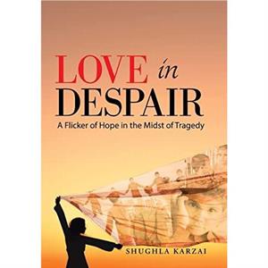 Love in Despair by Shughla Karzai