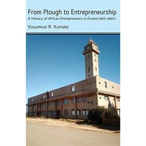 From Plough to Entrepreneurship by Vusumuzi R. Kumalo