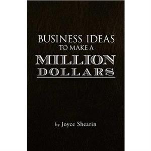 Business Ideas to Make a Million Dollars by Joyce Shearin