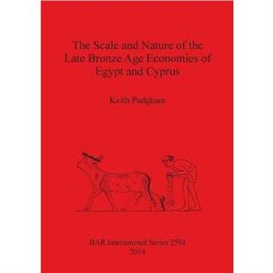 The Scale and Nature of the Late Bronze Age Economies of Egypt and Cyprus by Keith Padgham