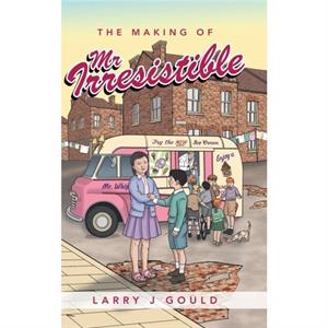 The Making of Mr Irresistible by Larry J Gould