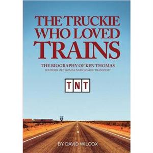 The Truckie Who Loved Trains by David Wilcox