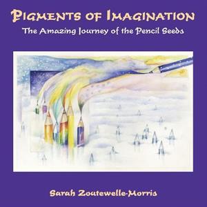 Pigments of Imagination by Sarah ZoutewelleMorris