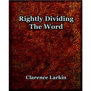 Rightly Dividing The Word 1921 by Clarence Larkin