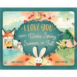 I Love You Through Winter Spring Summer and Fall by Junia Wonders