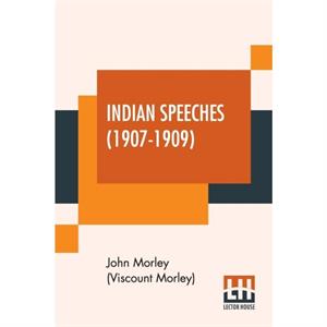 Indian Speeches 19071909 by John Morley Viscount Morley