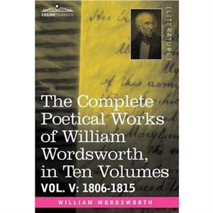 The Complete Poetical Works of William Wordsworth in Ten Volumes  Vol. V by William Wordsworth