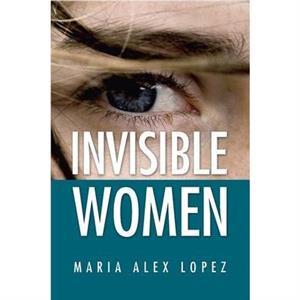 Invisible Women by Maria Alex Lopez