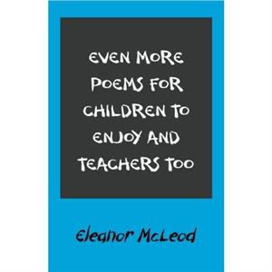 Even More Poems for Children to Enjoy and Teachers Too by Eleanor McLeod