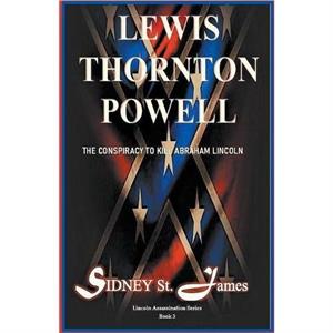 Lewis Thornton Powell  The Conspiracy to Kill Abraham Lincoln by Sidney St. James