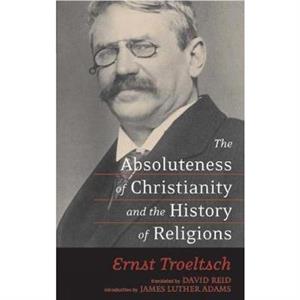 The Absoluteness of Christianity and the History of Religions by Ernst Troeltsch