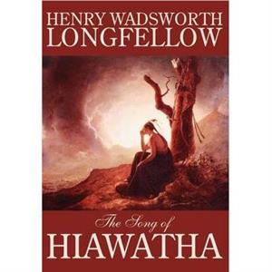 The Song of Hiawatha by Henry Wadsworth Longfellow Fiction Classics Literary by Henry Wadsworth Longfellow