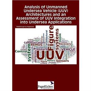 Analysis of Unmanned Undersea Vehicle Uuv Architectures and an Assessment of Uuv Integration Into Undersea Applications by Daniel W. French