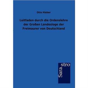 Leitfaden durch die Ordenslehre der Groen Landesloge der Freimaurer von Deutschland by Otto Hieber