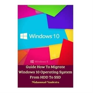 Guide How To Migrate Windows 10 Operating System From HDD To SSD Hardcover Version by Muhammad Vandestra