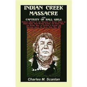 Indian Creek Massacre and Captivity of Hall Girls by Charles M. Scanlan