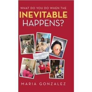 What Do You Do When the Inevitable Happens by Maria Gonzalez