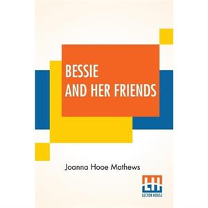 Bessie And Her Friends by Joanna Hooe Mathews