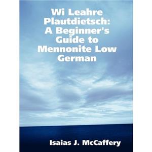 Wi Leahre Plautdietsch A Beginners Guide to Mennonite Low German by Isaias McCaffery