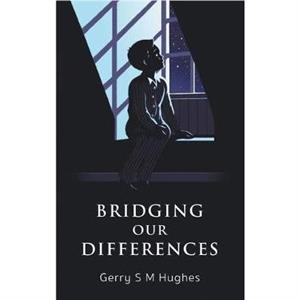 Bridging Our Differences by Gerry S M Hughes